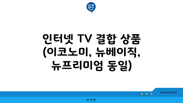 인터넷 TV 결합 상품 (이코노미, 뉴베이직, 뉴프리미엄 동일)