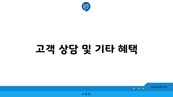 고객 상담 및 기타 혜택