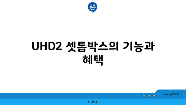 UHD2 셋톱박스의 기능과 혜택