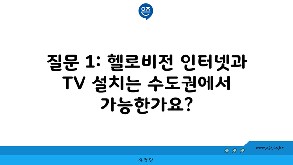 질문 1: 헬로비전 인터넷과 TV 설치는 수도권에서 가능한가요?