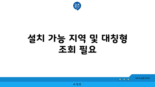 설치 가능 지역 및 대칭형 조회 필요