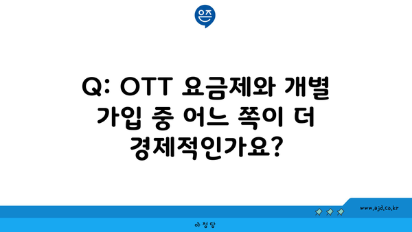 Q: OTT 요금제와 개별 가입 중 어느 쪽이 더 경제적인가요?