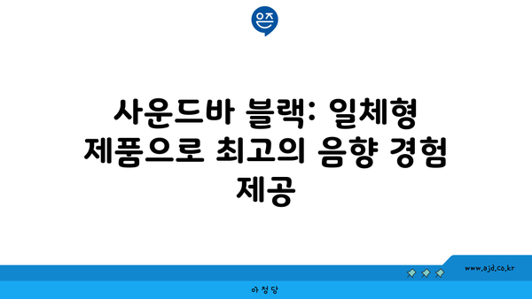 사운드바 블랙: 일체형 제품으로 최고의 음향 경험 제공