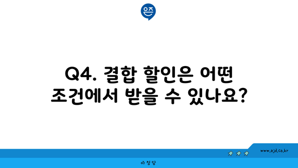 Q4. 결합 할인은 어떤 조건에서 받을 수 있나요?