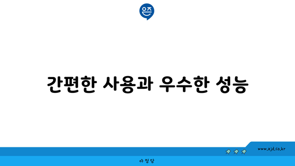 간편한 사용과 우수한 성능