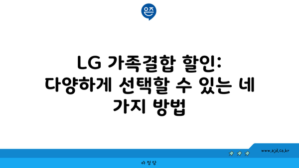 LG 가족결합 할인: 다양하게 선택할 수 있는 네 가지 방법