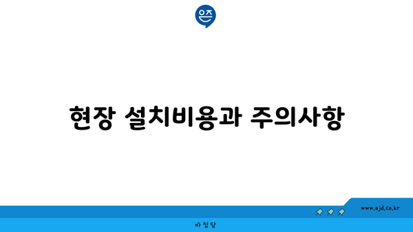 현장 설치비용과 주의사항