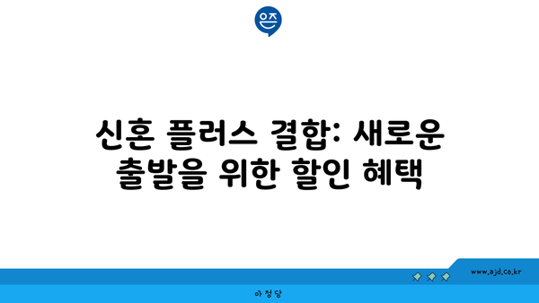 신혼 플러스 결합: 새로운 출발을 위한 할인 혜택