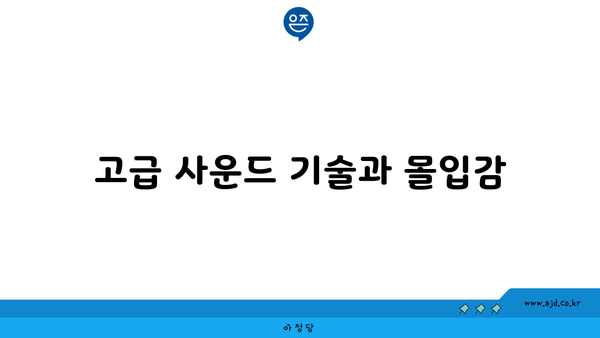 고급 사운드 기술과 몰입감