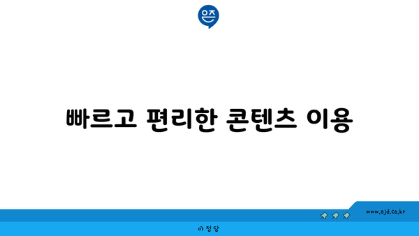 빠르고 편리한 콘텐츠 이용