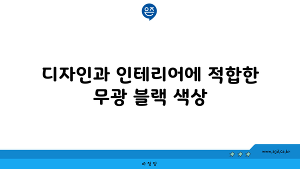 디자인과 인테리어에 적합한 무광 블랙 색상