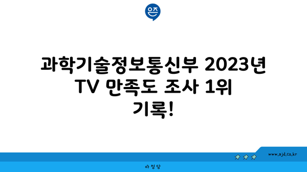 과학기술정보통신부 2023년 TV 만족도 조사 1위 기록!