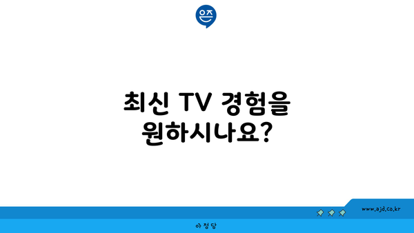 최신 TV 경험을 원하시나요?