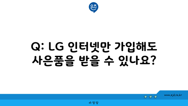 Q: LG 인터넷만 가입해도 사은품을 받을 수 있나요?