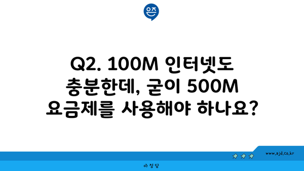 Q2. 100M 인터넷도 충분한데, 굳이 500M 요금제를 사용해야 하나요?