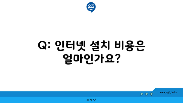 Q: 인터넷 설치 비용은 얼마인가요?