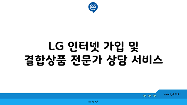 LG 인터넷 가입 및 결합상품 전문가 상담 서비스