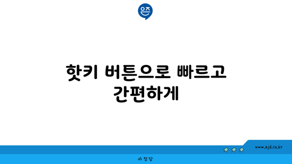 핫키 버튼으로 빠르고 간편하게