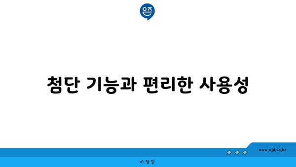 첨단 기능과 편리한 사용성