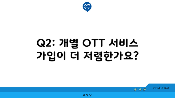 Q2: 개별 OTT 서비스 가입이 더 저렴한가요?