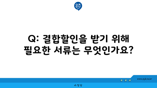 Q: 결합할인을 받기 위해 필요한 서류는 무엇인가요?