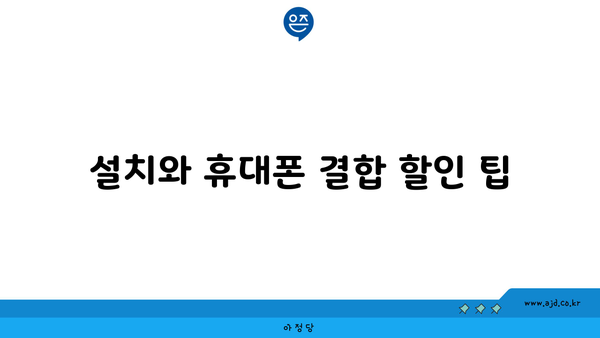 설치와 휴대폰 결합 할인 팁