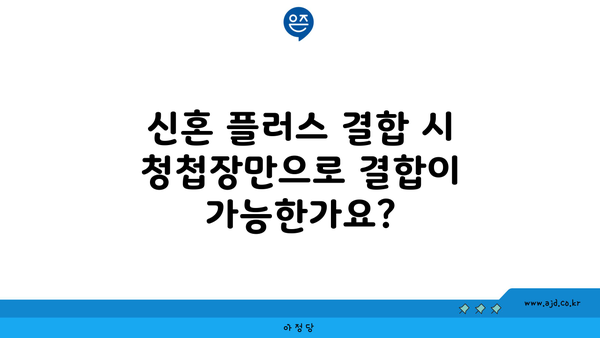 신혼 플러스 결합 시 청첩장만으로 결합이 가능한가요?