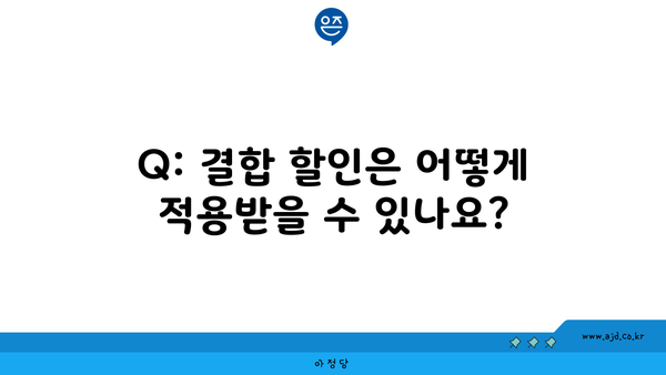 Q: 결합 할인은 어떻게 적용받을 수 있나요?