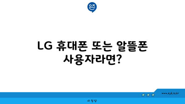 LG 휴대폰 또는 알뜰폰 사용자라면?