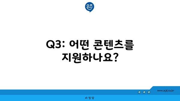 Q3: 어떤 콘텐츠를 지원하나요?