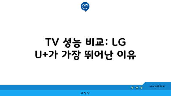 TV 성능 비교: LG U+가 가장 뛰어난 이유