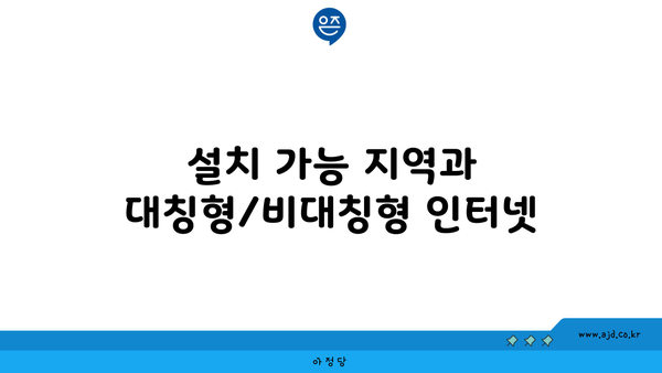 설치 가능 지역과 대칭형/비대칭형 인터넷