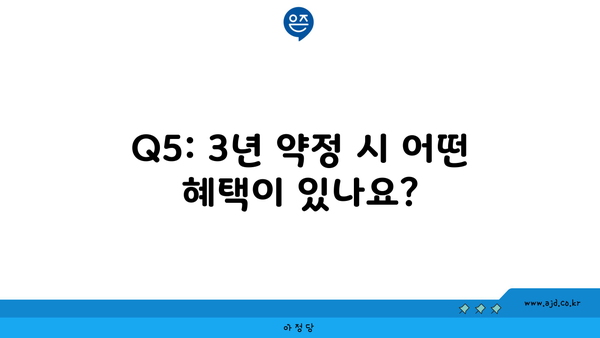 Q5: 3년 약정 시 어떤 혜택이 있나요?