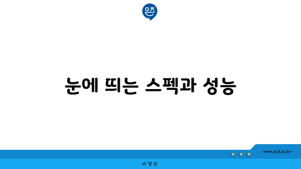 눈에 띄는 스펙과 성능