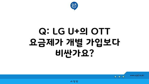 Q: LG U+의 OTT 요금제가 개별 가입보다 비싼가요?