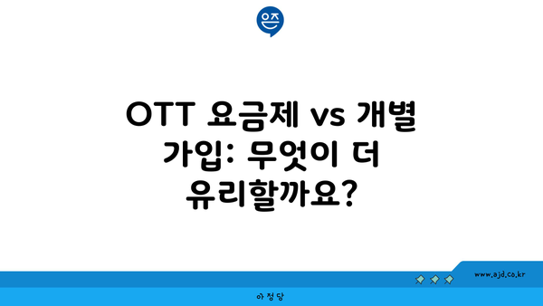 OTT 요금제 vs 개별 가입: 무엇이 더 유리할까요?