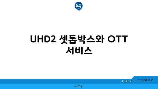 UHD2 셋톱박스와 OTT 서비스