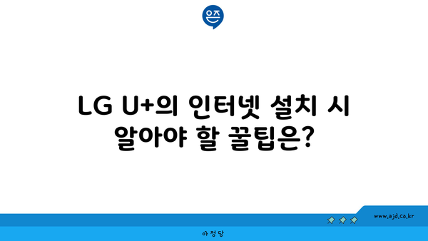 LG U+의 인터넷 설치 시 알아야 할 꿀팁은?