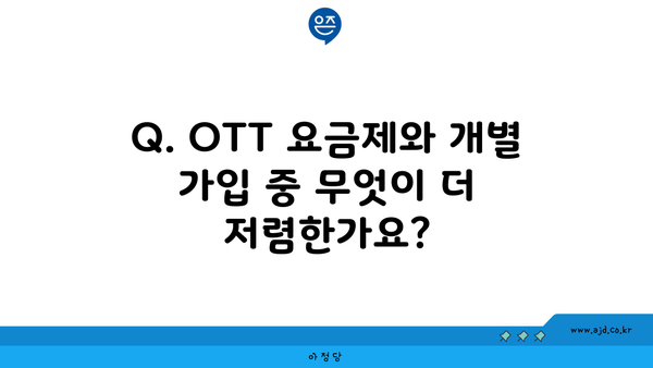 Q. OTT 요금제와 개별 가입 중 무엇이 더 저렴한가요?