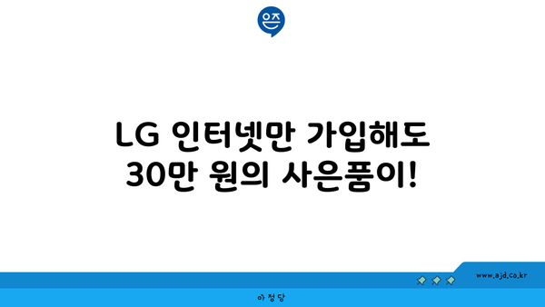 LG 인터넷만 가입해도 30만 원의 사은품이!