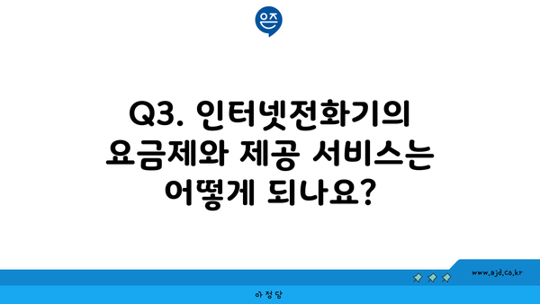 Q3. 인터넷전화기의 요금제와 제공 서비스는 어떻게 되나요?