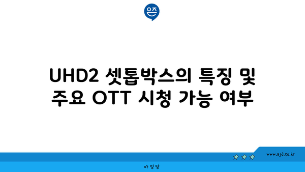 UHD2 셋톱박스의 특징 및 주요 OTT 시청 가능 여부