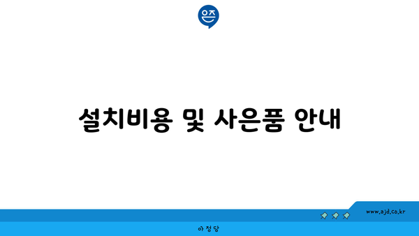 설치비용 및 사은품 안내