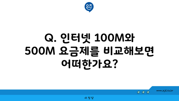 Q. 인터넷 100M와 500M 요금제를 비교해보면 어떠한가요?