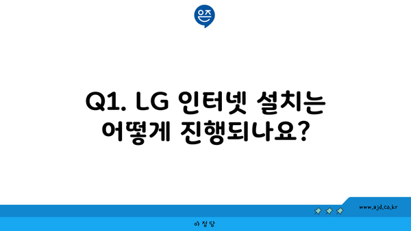 Q1. LG 인터넷 설치는 어떻게 진행되나요?