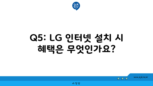 Q5: LG 인터넷 설치 시 혜택은 무엇인가요?