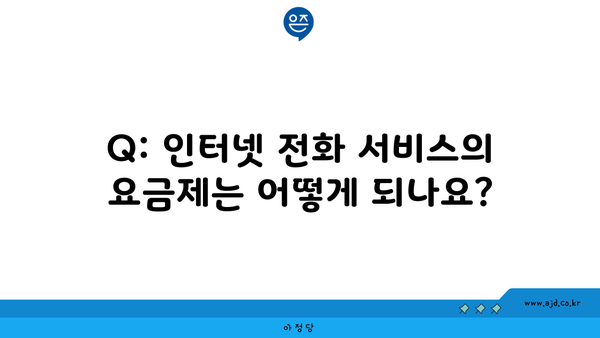 Q: 인터넷 전화 서비스의 요금제는 어떻게 되나요?