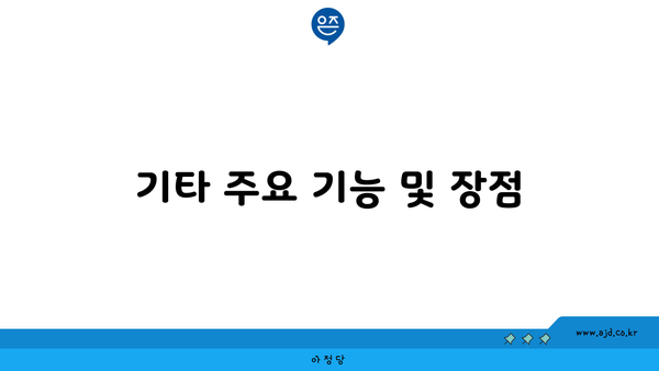 기타 주요 기능 및 장점