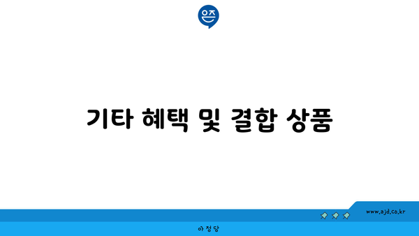 기타 혜택 및 결합 상품