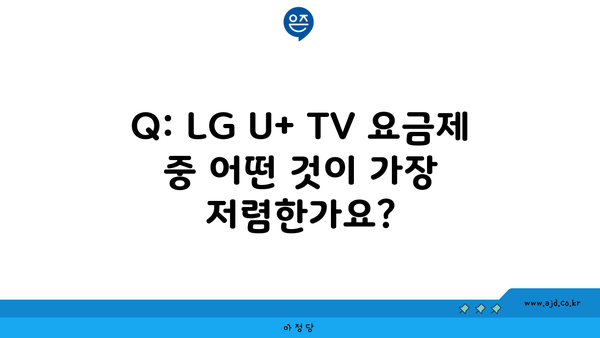 Q: LG U+ TV 요금제 중 어떤 것이 가장 저렴한가요?